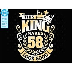 58, 58th birthday svg 58 58th mens birthday king svg files for Cricut. 58th birthday png svg dxf mens 58th shirt SVG men