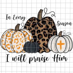 In Every Season I Will Praise Him Png, Christian Fall Pumpkin Png, Fall Autumn Season Christian Png, Fall Jesus Colors P