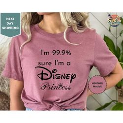 I'm Sure 99.9 Sure I'm A Princess Shirt, Disney Princess Shirt, Mouse Family Shirt, Holiday Shirt, Vacation Shirt, Famil