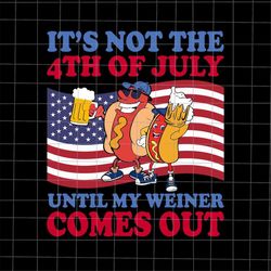 It's Not The 4th Of July Until My Weiner Comes Out Svg, Hot Dog 4th Of July Svg, 4th Of July Svg, Patriotic Day svg, Fou