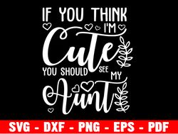 If You Think Im Cute You Should See My Auntie Svg, Auntie Cut File, Auntie Wedding Svg, New Baby Svg, Fun Aunt Quote