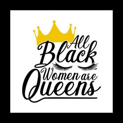 All black women are queens Svg, Melanin Svg, Afro Girl Svg, Black Girl svg