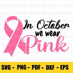 In October We Wear Pink svg, Breast Cancer svg, Breast Cancer Survivor svg, Wear Pink svg, dxf, eps, Cut File, Cricut, S