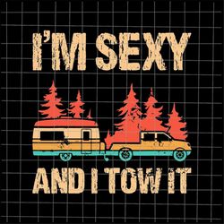 I'm Sexy And I Tow It Svg, Funny Camping RV Svg, Caravan Camping RV Trailer Svg, Camping svg, Quote Camping Svg, Cricut