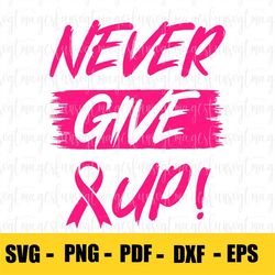 Never Give Up Breast Cancer Svg, Cancer Awareness Svg, Pink Ribbon Svg, Cancer Ribbon Svg, Cancer Shirt Svg, October Svg