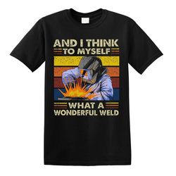 retro welder and i think to myself what a wonderful weld funny men's t-shirt