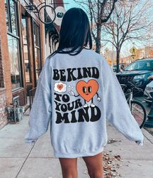 Be Kind To Your Mind ALT Mental Health Sweatshirt Mental Health Shirt VSCO