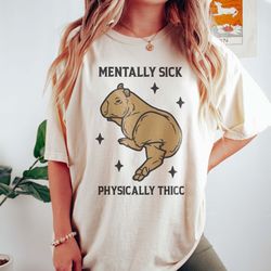 Mentally Sick Physically Thicc Capybara Shirt Mental Health Shirt Funny Iro