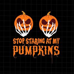 Stop Staring At My Pumpkins Svg, Funny Quote Halloween Svg, Pumpkin Halloween Svg, Skeleton Hand Halloween Svg