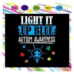 Light it up blue autism awareness, autism svg, autism shirt, autism kid, autism awareness svg, autism mom svg, autism gi