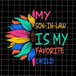 my son in law is my favorite child sunflower svg, child vote svg, child quote svg, family quote svg