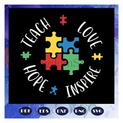 Teach love inspire hope, autism svg, autism shirt, autism kid, autism awareness svg, autism mom svg, autism gift, autism