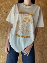 I was thinking about who you are tshirt, Little freak tshirt, Gift for Her