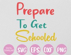 Funny Back to School Teachers - Prepare to Get Schooled Svg, Eps, Png, Dxf, Digital Download