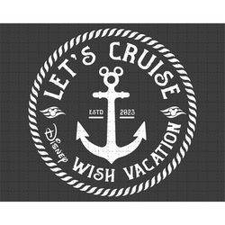 Let's Cruise 2023 Svg, Cruise Vacation Svg, Family Trip Svg, Mouse Anchor Svg, Magical Kingdom Svg, Vacay Mode Svg, Fami