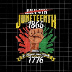 July 4th Juneteenth 1865 Because My Ancestors Weren't Free In 1776 Png, Juneteenth Day Png, Independence Day Png, Black