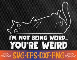 Funny Cat Meme I'm Not Being Weird You're Weird Cat Dad Mom Svg, Eps, Png, Dxf, Digital Download