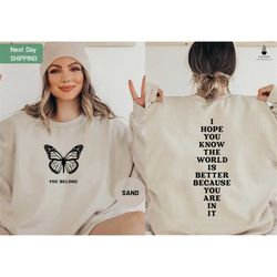 I Hope You Know The World Is Better Because You Are In It Sweatshirt, Butterfly Shirt