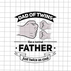 Dad Of Twins Like A Normal Father Just Twice As Cool Svg, Quote Fathers Day Svg, Father's Day Svg, Cricut and Silhouette