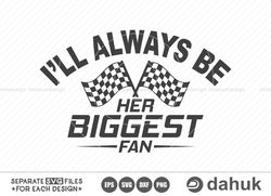Ill Always Be Her Biggest Fan SVG, Car Racing SVG, Racing Svg, Racing sayings svg, Car Racing Quote SVG, Racing Svg Gift