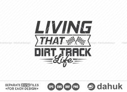 Living That Dirt Track Life SVG, Car Racing SVG, Racing Svg, Racing sayings svg, Car Racing Quote SVG, Racing Svg Gifts,