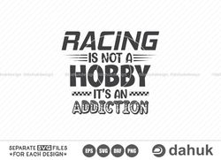 Racing Is Not A Hobby Its An Addiction SVG, Car Racing SVG, Racing Svg, Racing sayings svg, Car Racing Quote SVG, Racing