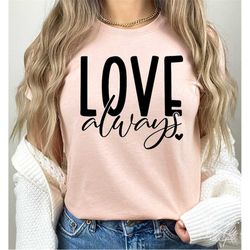 Love Always SVG, PNG, Valentine's Day Shirt Svg, Valentine Day Svg, Love Svg, Love Is All You Need Svg, Mom Life Svg