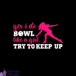 Yes I Bowl Like A Girl Try To Keep Up Svg, Sport Svg, Bowling Svg, Girl Svg