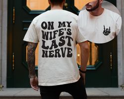 On my Wifes Last Nerve, Funny Husband Shirt, Gift for Him, Trendy Shirt, Last Nerve T-shirt, Bachelo