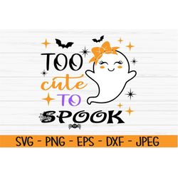 too cute to spook svg, halloween svg, baby kids svg, girl ghost svg, Dxf, Png, Eps, Cut file, Cricut, Silhouette, Print,