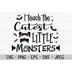 I teach the cutest little monsters svg, halloween svg, teacher svg, Dxf, Png, Eps, Cut file, Cricut, Silhouette, Print,