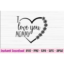 I love you mommy svg, mothers day svg, mommy svg, mom svg, Dxf, Png, Eps, Jpeg, for Cut file, Cricut, Silhouette, Print,