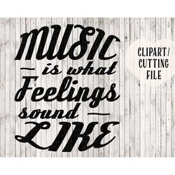 music is what feelings sound like svg, music quote, printable quote, music svg, music cut file, music clipart, music art