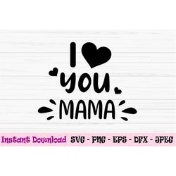 I love you mama svg, mother's day svg, mom svg, baby kids svg, Dxf, Png, Eps, jpeg, Cut file, Cricut, Silhouette, Print,