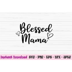 blessed mama svg, mama svg, mother's day svg, love mom svg, Dxf, Png, Eps, jpeg, Cut file, Cricut, Silhouette, Print, In