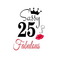 Sassy 25 Classy Fabulous Svg, Birthday Svg, Happy Birthday Svg
