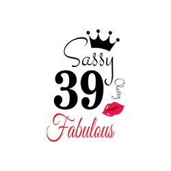 Sassy 39 Classy Fabulous Svg, Birthday Svg, Happy Birthday Svg
