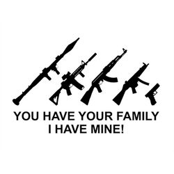 You Have Your Family I Have Mine Guns - SVG  PDF PNG Jpg Eps, Dxf File -  Welcome Silhouette- Cricut Compatible