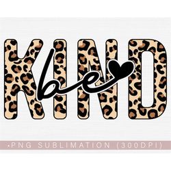 Be Kind Png for Sublimation Print, Inspirational Png, Motivational Png File Shirt Design, Leopard Print, Kindness Png, T