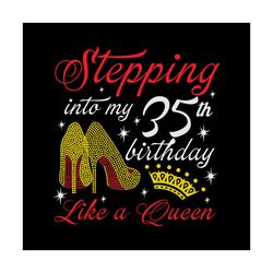 Stepping into my 35th birthday like a queen Svg, Birthday Svg, Happy birthday Svg