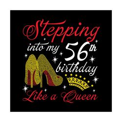 Stepping into my 56th birthday like a queen Svg, Birthday Svg, Happy birthday Svg