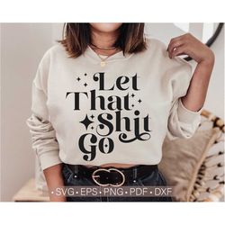 Let That Shit Go Svg, Women Retro Shirt Svg, Funny Svg For Women, Sassy Svg Quotes Cut File for Cricut, Silhouette Png E