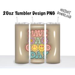 Have a Good Day Puffy Inflated 20oz  Skinny Tumbler Sublimation PNG, Waterslide, UV DTF,  Digital Instant Download