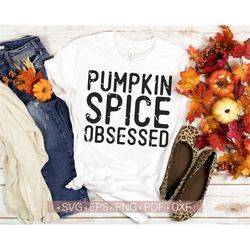Pumpkin Spice Obsessed SVG PNG, Funny Fall Svg Quote - Sayings Autumn T Shirt Design Cut File for Silhouette, Cricut Cut