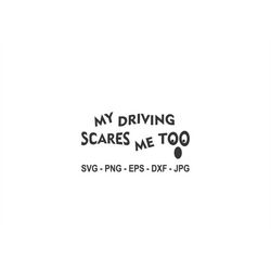 my driving scares me too svg,funny car decal svg,instant download,svg, png, eps, dxf, jpg digital download