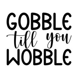 Gobble Till Yoi Wobble Svg, Thanksgiving Svg, Thankful Svg, Blessed Svg, Gobble Svg