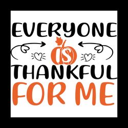 Everyone Is Thankful For Me Svg, Thanksgiving Svg, Pumpkin Svg, Give Thanks Svg