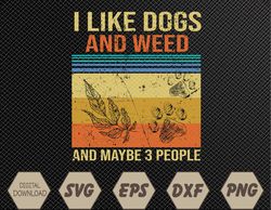 I Like Dogs And Weed And Maybe 3 People Svg, Eps, Png, Dxf, Digital Download