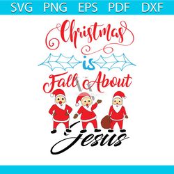 Christmas Is Fall About Jesus Svg, Christmas Svg, Xmas Svg, Jesus Svg, Christmas Gift Svg