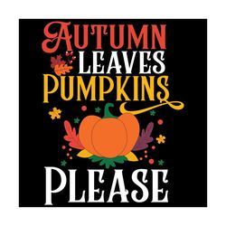 Autumn Leaves Pumpkins Please Thanksgiving Svg, Thanksgiving Svg, Pumpkin Svg